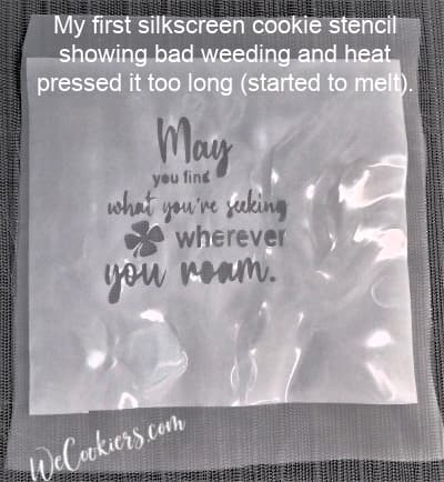 This is an example of not weeding the silkscreen cookie stencil properly and applying too much heat. This is an example of not weeding the silkscreen cookie stencil properly and applying too much heat.